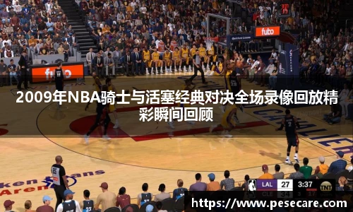 2009年NBA骑士与活塞经典对决全场录像回放精彩瞬间回顾